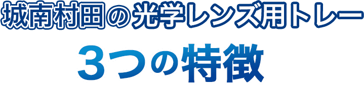 城南村田ホールディングスの光学レンズ用トレー 3つの特徴