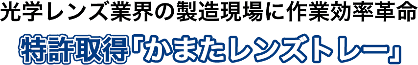 光学レンズ業界の製造現場に作業効率革命 特許取得「かまたレンズトレー」